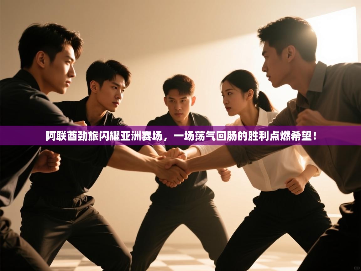 阿联酋劲旅闪耀亚洲赛场，一场荡气回肠的胜利点燃希望！  第1张